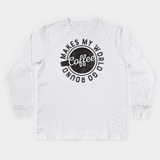 Coffee Makes My World Go Round Kids Long Sleeve T-Shirt